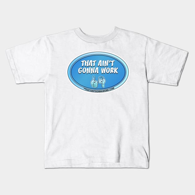 That Aint Gonna Work Kids T-Shirt by That Aint Gonna Work